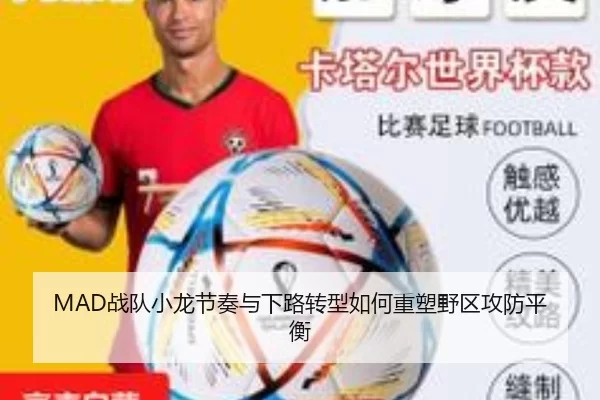 MAD战队小龙节奏与下路转型如何重塑野区攻防平衡